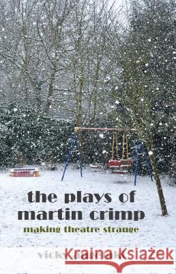 The Plays of Martin Crimp: Making Theatre Strange Angelaki, Vicky 9780230293717 Palgrave MacMillan