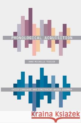 Phonological Acquisition: Child Language and Constraint-Based Grammar Anne-Michelle Tessier 9780230293779 Palgrave MacMillan