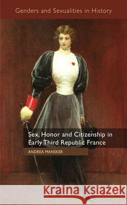 Sex, Honor and Citizenship in Early Third Republic France Andrea Mansker 9780230294035 Palgrave MacMillan