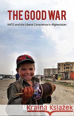 The Good War: NATO and the Liberal Conscience in Afghanistan Williams, M. 9780230294271 Palgrave MacMillan