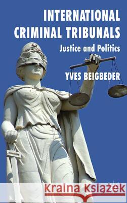 International Criminal Tribunals: Justice and Politics Beigbeder, Y. 9780230294295