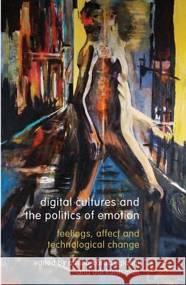 Digital Cultures and the Politics of Emotion: Feelings, Affect and Technological Change Karatzogianni, Athina 9780230296589 Palgrave MacMillan
