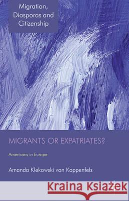 Migrants or Expatriates?: Americans in Europe Klekowski Von Koppenfels, Amanda 9780230296961