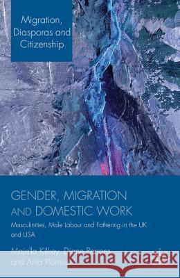 Gender, Migration and Domestic Work: Masculinities, Male Labour and Fathering in the UK and USA Kilkey, M. 9780230297203 0