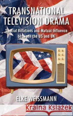 Transnational Television Drama: Special Relations and Mutual Influence Between the US and UK Weissmann, Elke 9780230297753 Palgrave MacMillan