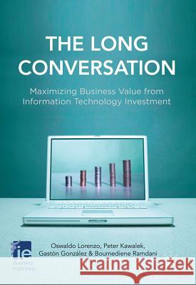 The Long Conversation: Maximizing Business Value from Information Technology Investment Lorenzo, O. 9780230297883 0