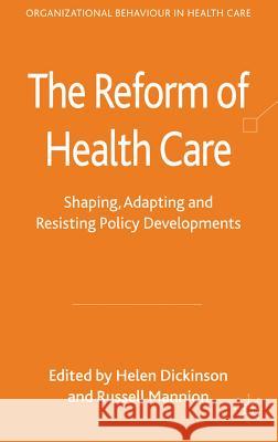 The Reform of Health Care: Shaping, Adapting and Resisting Policy Developments Dickinson, H. 9780230297937 Organizational Behaviour in Health Care