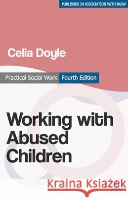 Working with Abused Children: Focus on the Child Doyle, Celia 9780230297944