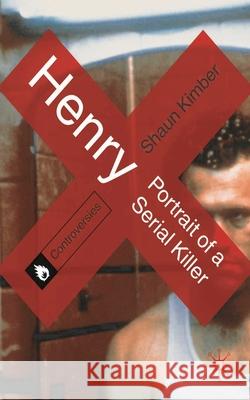 Henry: Portrait of a Serial Killer Shaun Kimber 9780230297982