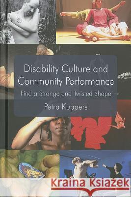 Disability Culture and Community Perform: Find a Strange and Twisted Shape Kuppers, P. 9780230298279 Palgrave MacMillan