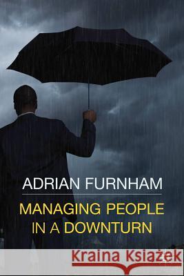 Managing People in a Downturn Adrian Furnham 9780230298545