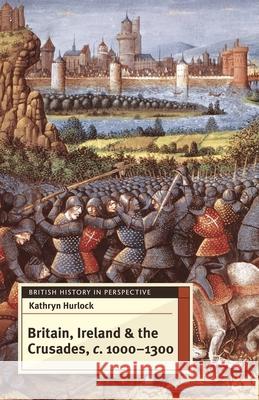 Britain, Ireland and the Crusades, c.1000-1300 Kathryn Hurlock 9780230298644