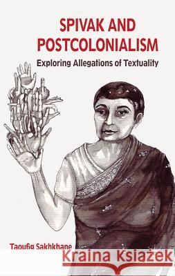Spivak and Postcolonialism: Exploring Allegations of Textuality Sakhkhane, T. 9780230298910 Palgrave MacMillan