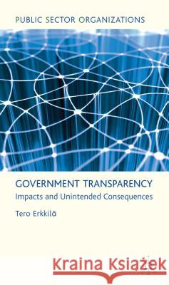 Government Transparency: Impacts and Unintended Consequences Erkkilä, T. 9780230300057 Palgrave MacMillan