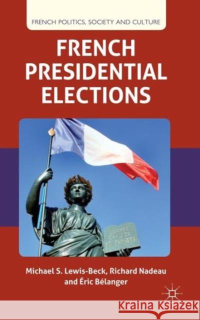 French Presidential Elections Michael Lewis-Beck Richard Nadeau Ric Blanger 9780230300088