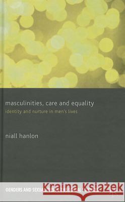 Masculinities, Care and Equality: Identity and Nurture in Men's Lives Hanlon, N. 9780230300217 Palgrave MacMillan