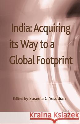 India: Acquiring Its Way to a Global Footprint Yesudian, Suseela 9780230300637