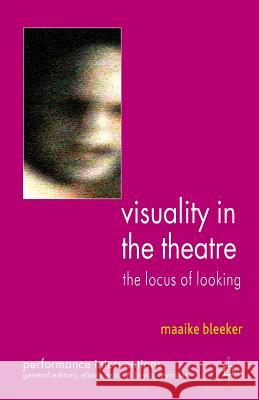 Visuality in the Theatre: The Locus of Looking Bleeker, M. 9780230300842