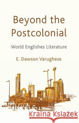 Beyond the Postcolonial: World Englishes Literature Dawson Varughese, E. 9780230300965