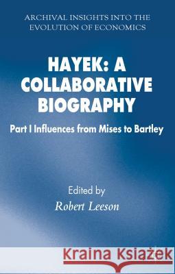 Hayek: A Collaborative Biography: Part 1 Influences, from Mises to Bartley Leeson, R. 9780230301122 Palgrave MacMillan