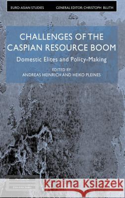 Challenges of the Caspian Resource Boom: Domestic Elites and Policy-Making Heinrich, Andreas 9780230301191 Palgrave MacMillan