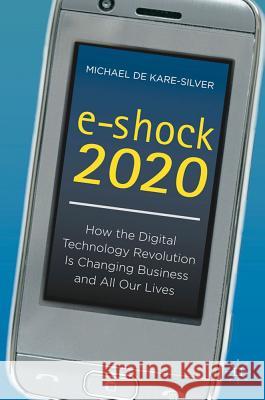 E-Shock 2020: How the Digital Technology Revolution Is Changing Business and All Our Lives de Kare-Silver, Michael 9780230301306 PAN MACMILLAN