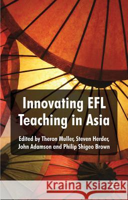 Innovating EFL Teaching in Asia Theron Muller Steven Herder John Adamson 9780230301511