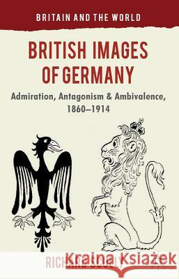 British Images of Germany: Admiration, Antagonism & Ambivalence, 1860-1914 Scully, R. 9780230301566 Palgrave MacMillan