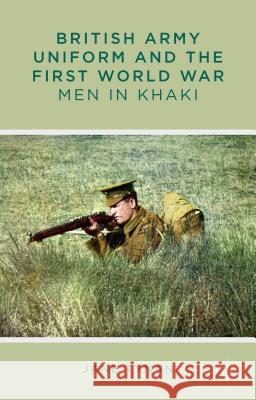 British Army Uniform and the First World War: Men in Khaki Tynan, J. 9780230301573 PALGRAVE MACMILLAN