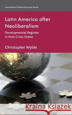 Latin America After Neoliberalism: Developmental Regimes in Post-Crisis States Wylde, C. 9780230301597 Palgrave MacMillan