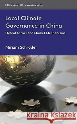 Local Climate Governance in China: Hybrid Actors and Market Mechanisms Schröder, M. 9780230301610 Palgrave MacMillan