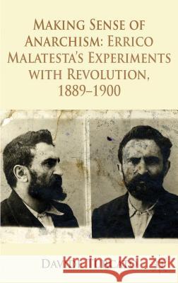 Making Sense of Anarchism: Errico Malatesta's Experiments with Revolution, 1889-1900 Turcato, Davide 9780230301795 Palgrave MacMillan