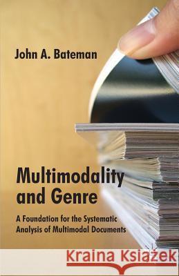 Multimodality and Genre: A Foundation for the Systematic Analysis of Multimodal Documents Bateman, J. 9780230302341 0