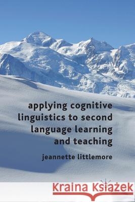 Applying Cognitive Linguistics to Second Language Learning and Teaching Jeannette Littlemore 9780230302358 0