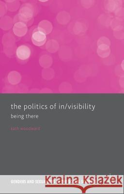 The Politics of In/Visibility: Being There Woodward, Kath 9780230302556