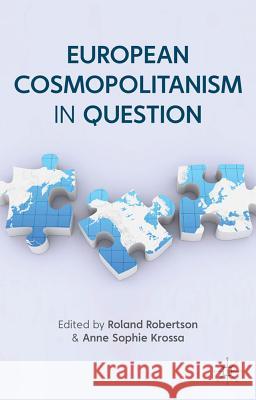 European Cosmopolitanism in Question Roland Robertson Sophie Krossa Anne Sophie Krossa 9780230302624 Palgrave MacMillan