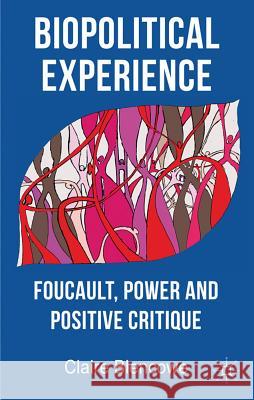 Biopolitical Experience: Foucault, Power and Positive Critique Blencowe, C. 9780230303294 