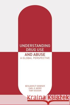 Understanding Drug Use and Abuse: A Global Perspective Benjamin P. Bowser Carl O. Word Toby Seddon 9780230303300 Palgrave Macmillan