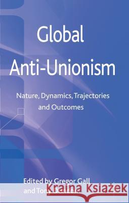 Global Anti-Unionism: Nature, Dynamics, Trajectories and Outcomes Gall, G. 9780230303348 0