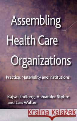 Assembling Health Care Organizations: Practice, Materiality and Institutions Lindberg, K. 9780230303508 Palgrave MacMillan