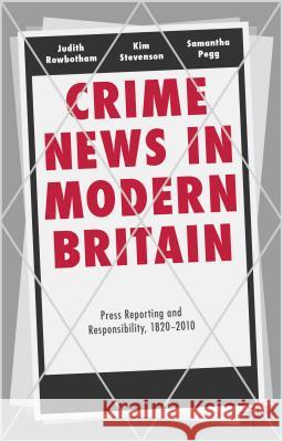 Crime News in Modern Britain: Press Reporting and Responsibility, 1820-2010 Rowbotham, Judith 9780230303591 0