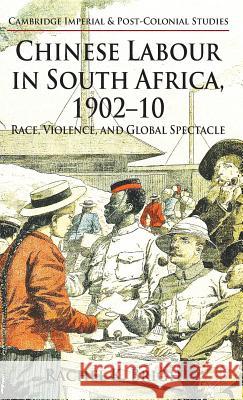 Chinese Labour in South Africa, 1902-10: Race, Violence, and Global Spectacle Bright, R. 9780230303775 0