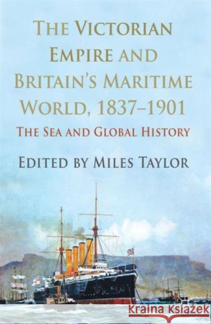 The Victorian Empire and Britain's Maritime World, 1837-1901: The Sea and Global History Taylor, M. 9780230303881 Palgrave MacMillan