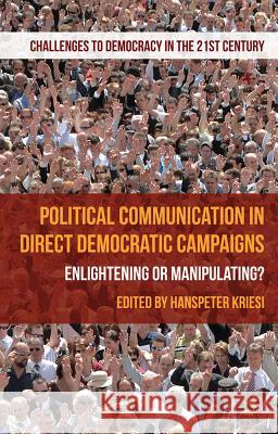 Political Communication in Direct Democratic Campaigns: Enlightening or Manipulating? Kriesi, H. 9780230304895 Palgrave MacMillan