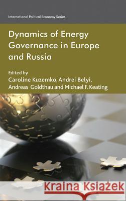 Dynamics of Energy Governance in Europe and Russia Caroline Kuzemko Andrei V. Belyi Andreas Goldthau 9780230307902 Palgrave Macmillan