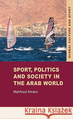 Sport, Politics and Society in the Arab World Amara, Mahfoud 9780230307926