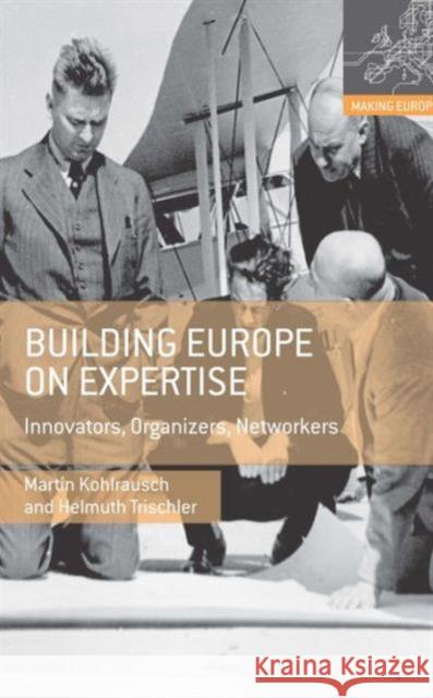 Building Europe on Expertise: Innovators, Organizers, Networkers Kohlrausch, Martin 9780230308053