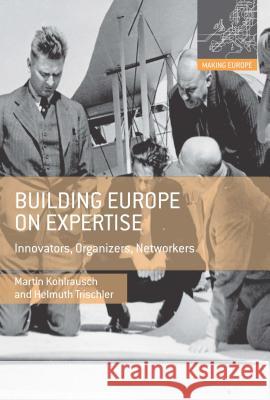 Building Europe on Expertise: Innovators, Organizers, Networkers Kohlrausch, Martin 9780230308060