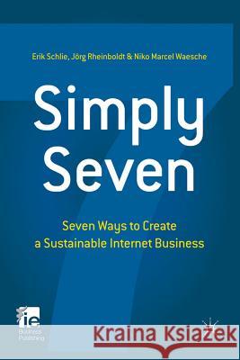 Simply Seven: Seven Ways to Create a Sustainable Internet Business Schlie, E. 9780230308176 0