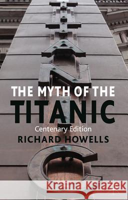 The Myth of the Titanic Howells, R. 9780230313804 PALGRAVE MACMILLAN